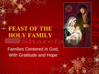 FEAST OF THE  HOLY FAMILY Families Centered in God, With Gratitude and Hope 