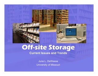 Off-site Storage
  Current Issues and Trends

       June L. DeWeese
      University of Missouri
 