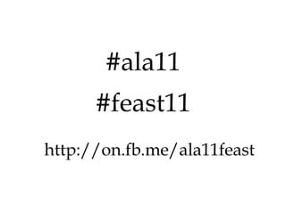 #ala11
      #feast11
http://on.fb.me/ala11feast
 