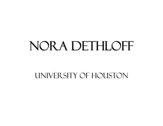 NORA DETHLOFF

UNIVERSITY OF HOUSTON
 