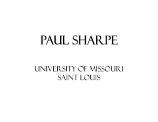 PAUL SHARPE

UNIVERSITY OF MISSOURI
     SAINT LOUIS
 