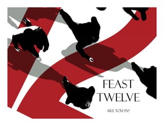 FEAST
TWELVE
 Are you in?
 