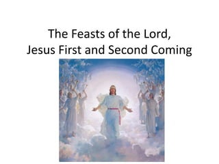 The Feasts of the Lord,
Jesus First and Second Coming
 