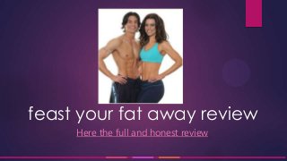 feast your fat away review
Here the full and honest review

 