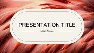 PRESENTATION TITLE
Mirjam Nilsson
 