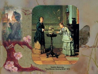 Vladimir Makovsky
"Two Women, Nursing Birds" 1873
 