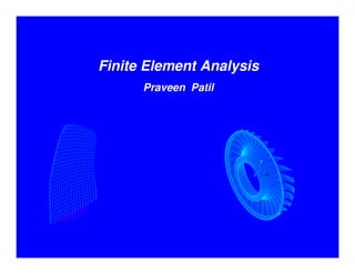 Finite Element Analysis
      Praveen Patil




                          Y


                      Z       X
 