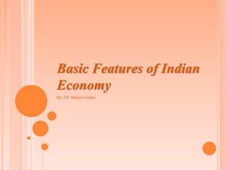 Basic Features of Indian
Economy
By: Dr. Mehak Gulati
 