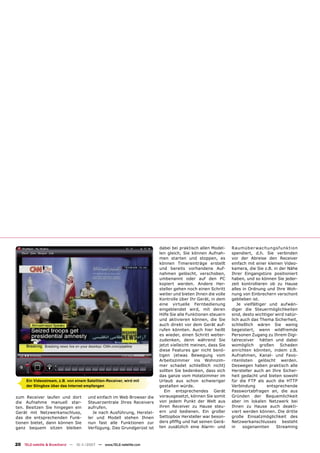 dabei bei praktisch allen Model-    Raumüber wac hungsfunk tion
                                                                        len gleich, Sie können Aufnah-      spendiert, d.h. Sie verbinden
                                                                        men starten und stoppen, es         vor der Abreise den Receiver
                                                                        können Timereinträge erstellt       einfach mit einer kleinen Video-
                                                                        und bereits vorhandene Auf-         kamera, die Sie z.B. in der Nähe
                                                                        nahmen gelöscht, verschoben,        Ihrer Eingangstüre positioniert
                                                                        umbenannt oder auf den PC           haben, und so können Sie jeder-
                                                                        kopiert werden. Andere Her-         zeit kontrollieren ob zu Hause
                                                                        steller gehen noch einen Schritt    alles in Ordnung und Ihre Woh-
                                                                        weiter und bieten Ihnen die volle   nung von Einbrechern verschont
                                                                        Kontrolle über Ihr Gerät, in dem    geblieben ist.
                                                                        eine virtuelle Fernbedienung           Je vielfältiger und aufwän-
                                                                        eingeblendet wird, mit deren        diger die Steuermöglichkeiten
                                                                        Hilfe Sie alle Funktionen steuern   sind, desto wichtiger wird natür-
                                                                        und aktivieren können, die Sie      lich auch das Thema Sicherheit,
                                                                        auch direkt vor dem Gerät auf-      schließlich wären Sie wenig
                                                                        rufen könnten. Auch hier heißt      begeistert, wenn wildfremde
                                                                        es wieder, einen Schritt weiter-    Personen Zugang zu Ihrem Digi-
                                                                        zudenken, denn während Sie          talreceiver hätten und dabei
                                                                        jetzt vielleicht meinen, dass Sie   womöglich großen Schaden
                                                                        diese Features gar nicht benö-      anrichten könnten, indem z.B.
                                                                        tigen (etwas Bewegung vom           Aufnahmen, Kanal- und Favo-
                                                                        Arbeitszimmer ins Wohnzim-          ritenlisten gelöscht werden.
                                                                        mer schadet schließlich nicht)      Deswegen haben praktisch alle
                                                                        sollten Sie bedenken, dass sich     Hersteller auch an Ihre Sicher-
                                                                        das ganze vom Hotelzimmer im        heit gedacht und bieten sowohl
     Ein Videostream, z.B. von einem Satelliten-Receiver, wird mit      Urlaub aus schon schwieriger        für die FTP als auch die HTTP
     der Slingbox über das Internet empfangen                           gestalten würde.                    Verbindung        entsprechende
                                                                           Ein entsprechendes Gerät         Passwortabfragen an, die aus
zum Receiver laufen und dort          und einfach im Web Browser die    vorausgesetzt, können Sie somit     Gründen der Bequemlichkeit
die Aufnahme manuell star-            Steuerzentrale Ihres Receivers    von jedem Punkt der Welt aus        aber im lokalen Netzwerk bei
ten. Besitzen Sie hingegen ein        aufrufen.                         ihren Receiver zu Hause steu-       Ihnen zu Hause auch deakti-
Gerät mit Netzwerkanschluss,             Je nach Ausführung, Herstel-   ern und bedienen. Ein großer        viert werden können. Die dritte
das die entsprechenden Funk-          ler und Modell stehen Ihnen       Settopbox Hersteller war beson-     große Einsatzmöglichkeit des
tionen bietet, dann können Sie        nun fast alle Funktionen zur      ders pﬁfﬁg und hat seinen Gerä-     Netzwerkanschlusses besteht
ganz bequem sitzen bleiben            Verfügung. Das Grundgerüst ist    ten zusätzlich eine Alarm- und      in    sogenannten     Streaming



20 TELE-satellite & Broadband — 10-1
                                   1/2007 — www.TELE-satellite.com
 