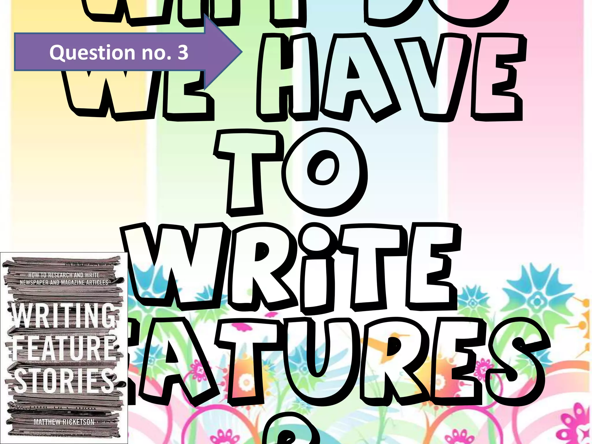 Question no. 3WHY DO WE HAVE TO WRITE FEATURES?