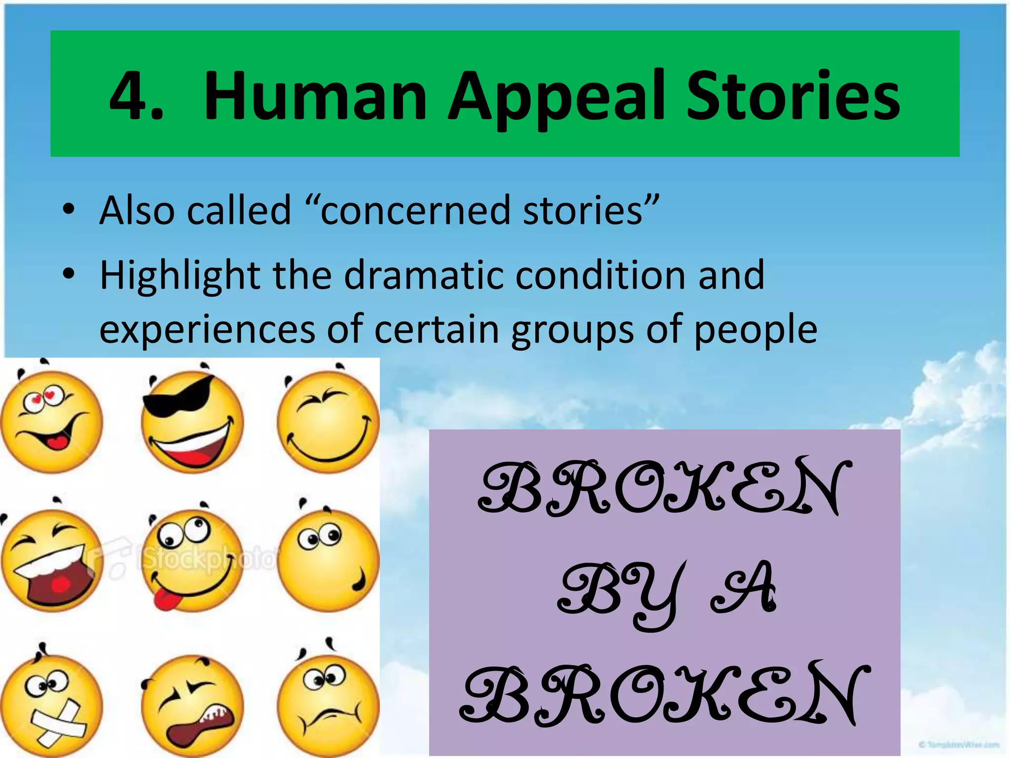 4.  Human Appeal StoriesAlso called “concerned stories”Highlight the dramatic condition and experiences of certain groups of peopleBROKEN BY A BROKEN FAMILY