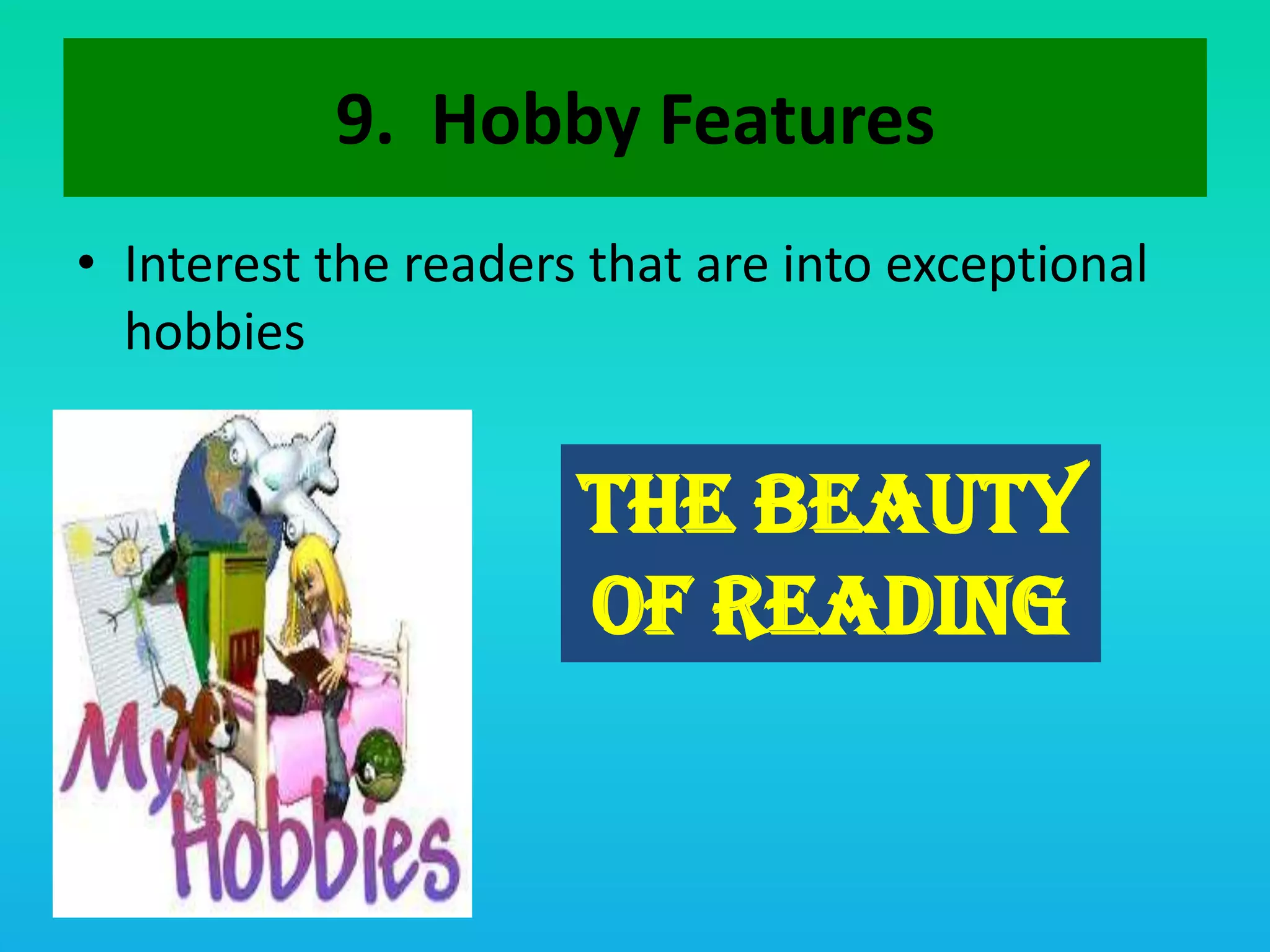 9.  Hobby FeaturesInterest the readers that are into exceptional hobbiesTHE BEAUTY OF READING