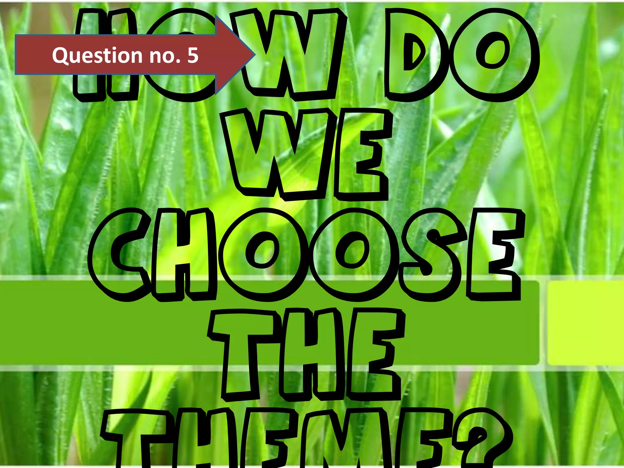 Question no. 5How do we choose the theme?