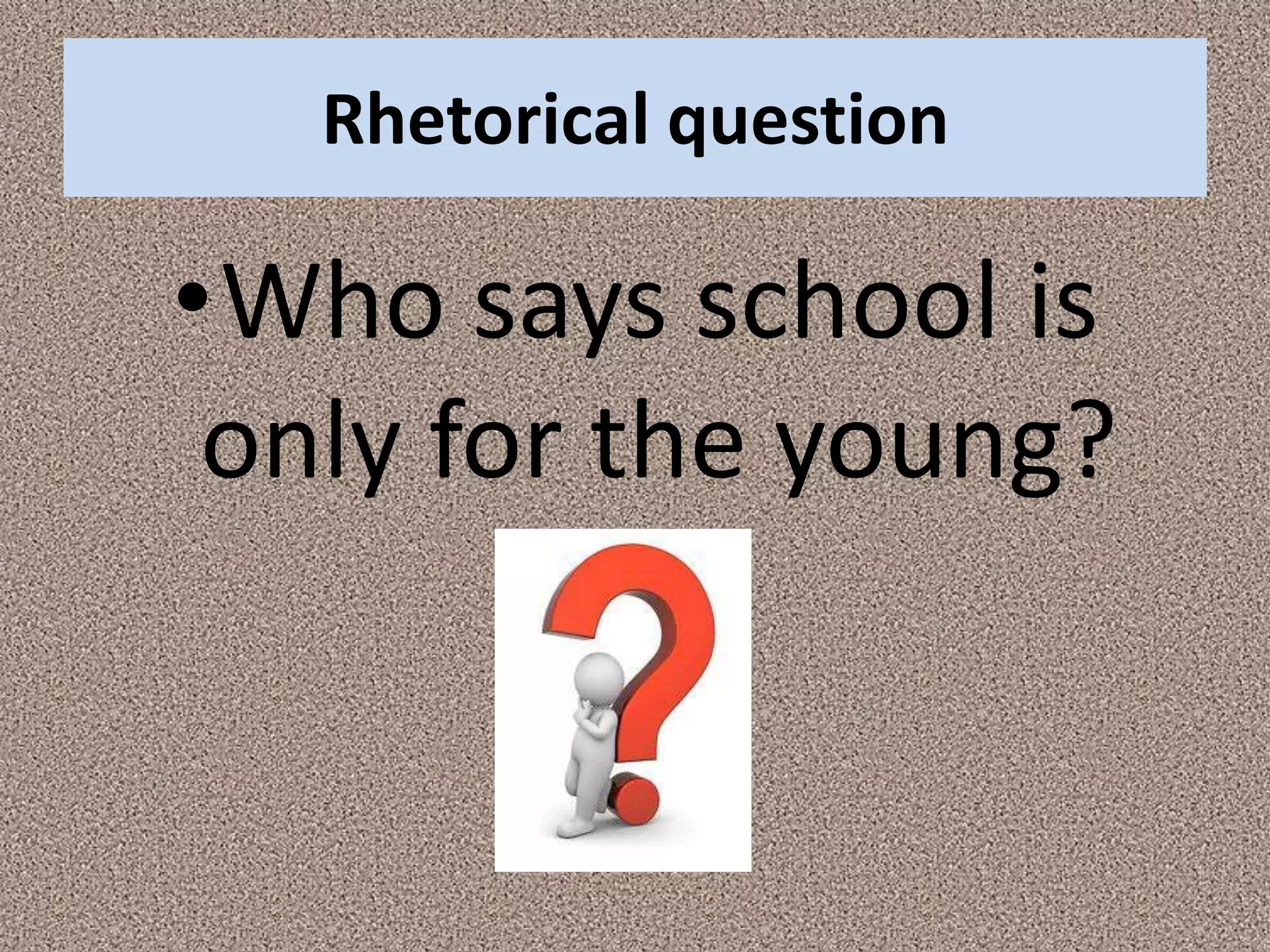 Rhetorical questionWho says school is only for the young?
