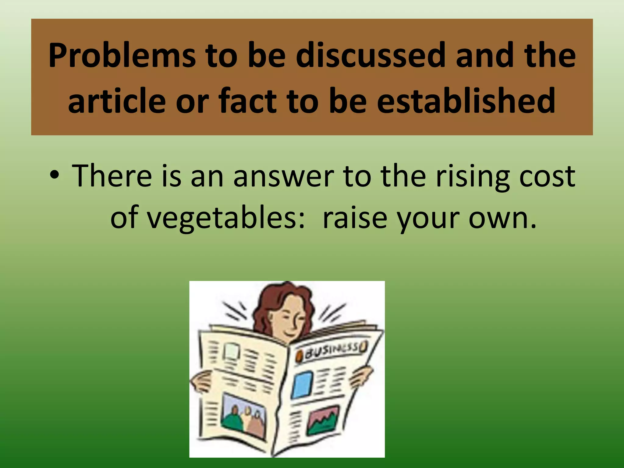 Problems to be discussed and the article or fact to be establishedThere is an answer to the rising cost of vegetables:  raise your own.