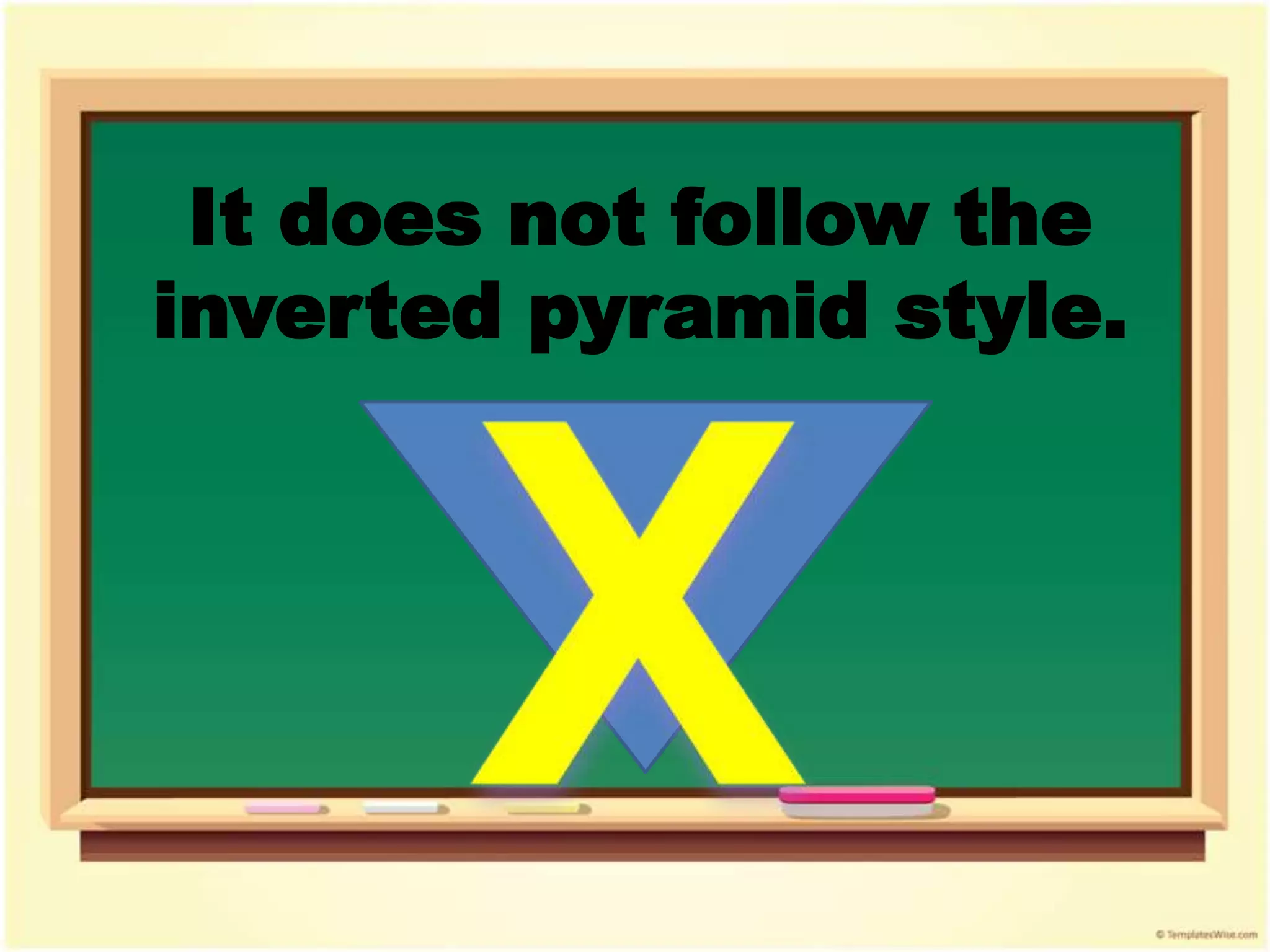 It does not follow the inverted pyramid style.X