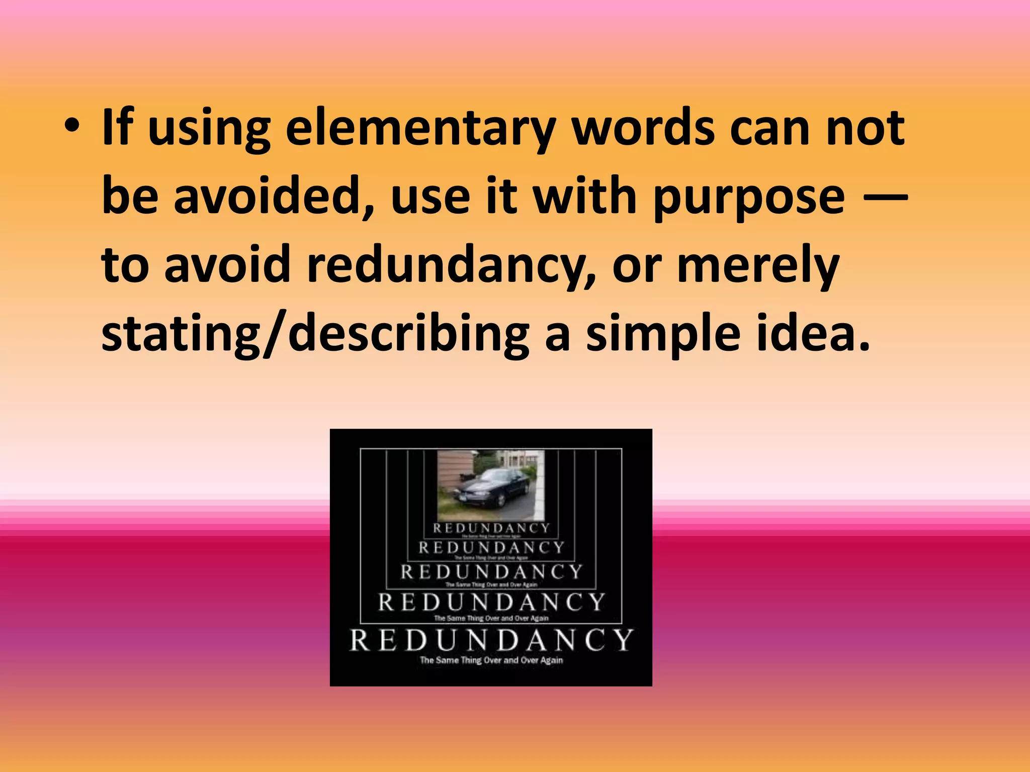If using elementary words can not be avoided, use it with purpose — to avoid redundancy, or merely stating/describing a simple idea.