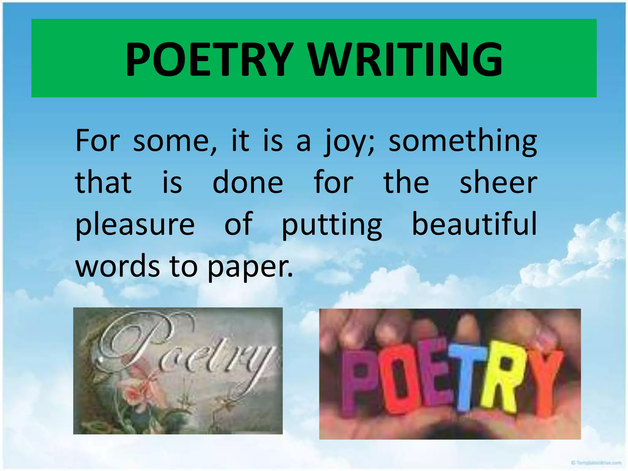 For some, it is a joy; something that is done for the sheer pleasure of putting beautiful words to paper.POETRY WRITING