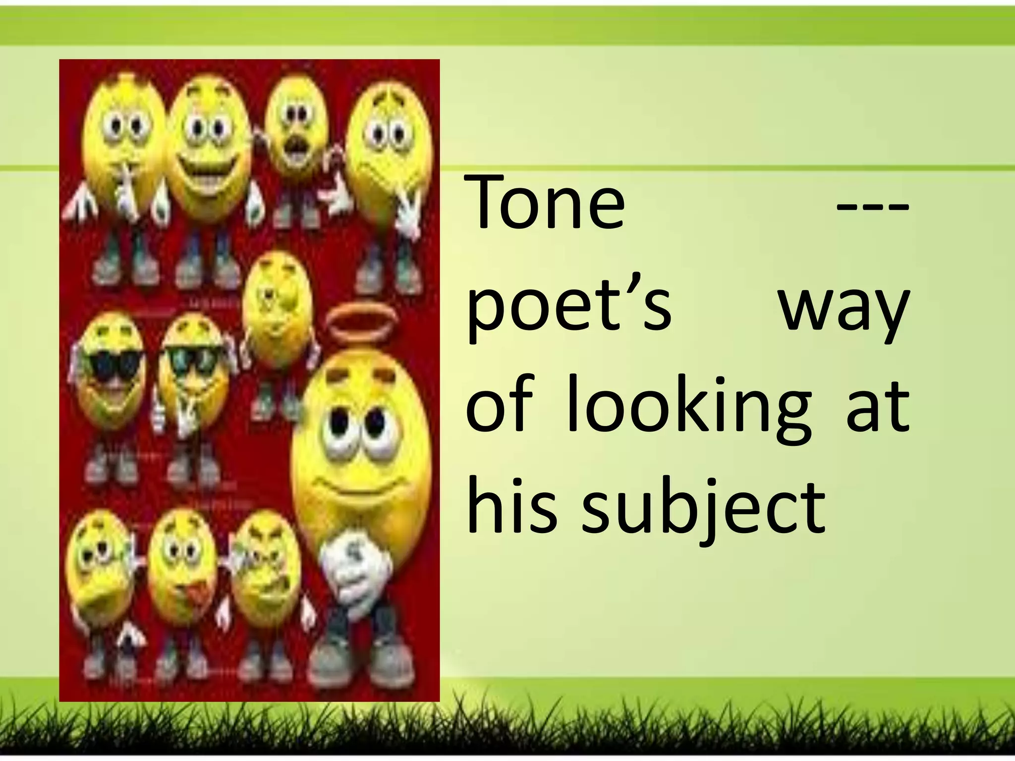 Tone --- poet’s way of looking at his subject