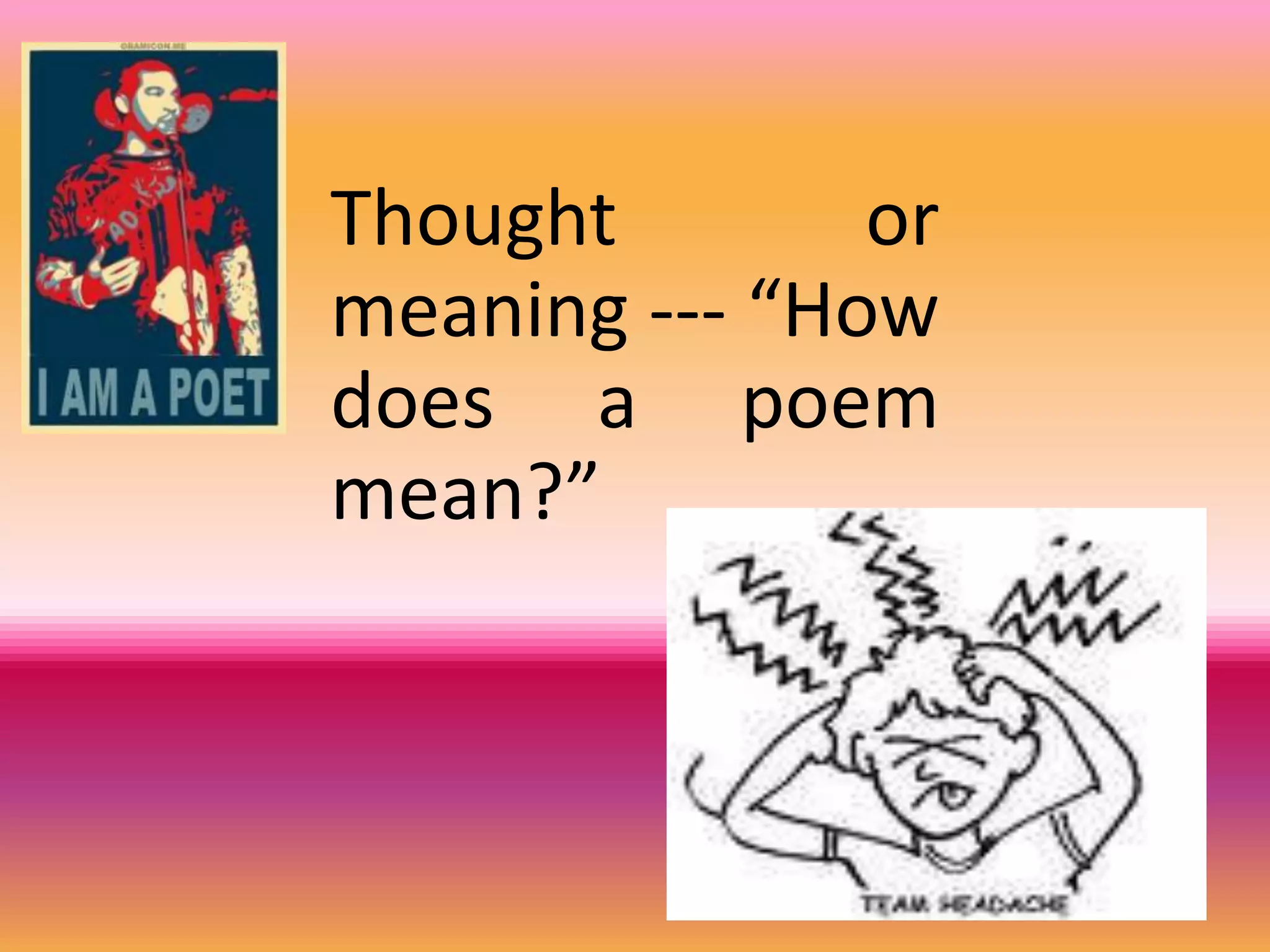 Thought or meaning --- “How does a poem mean?”