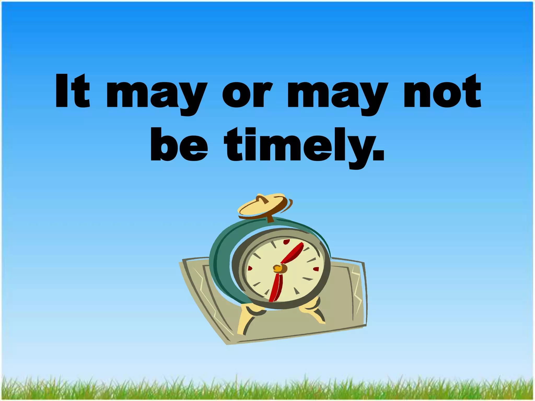 It may or may not be timely.