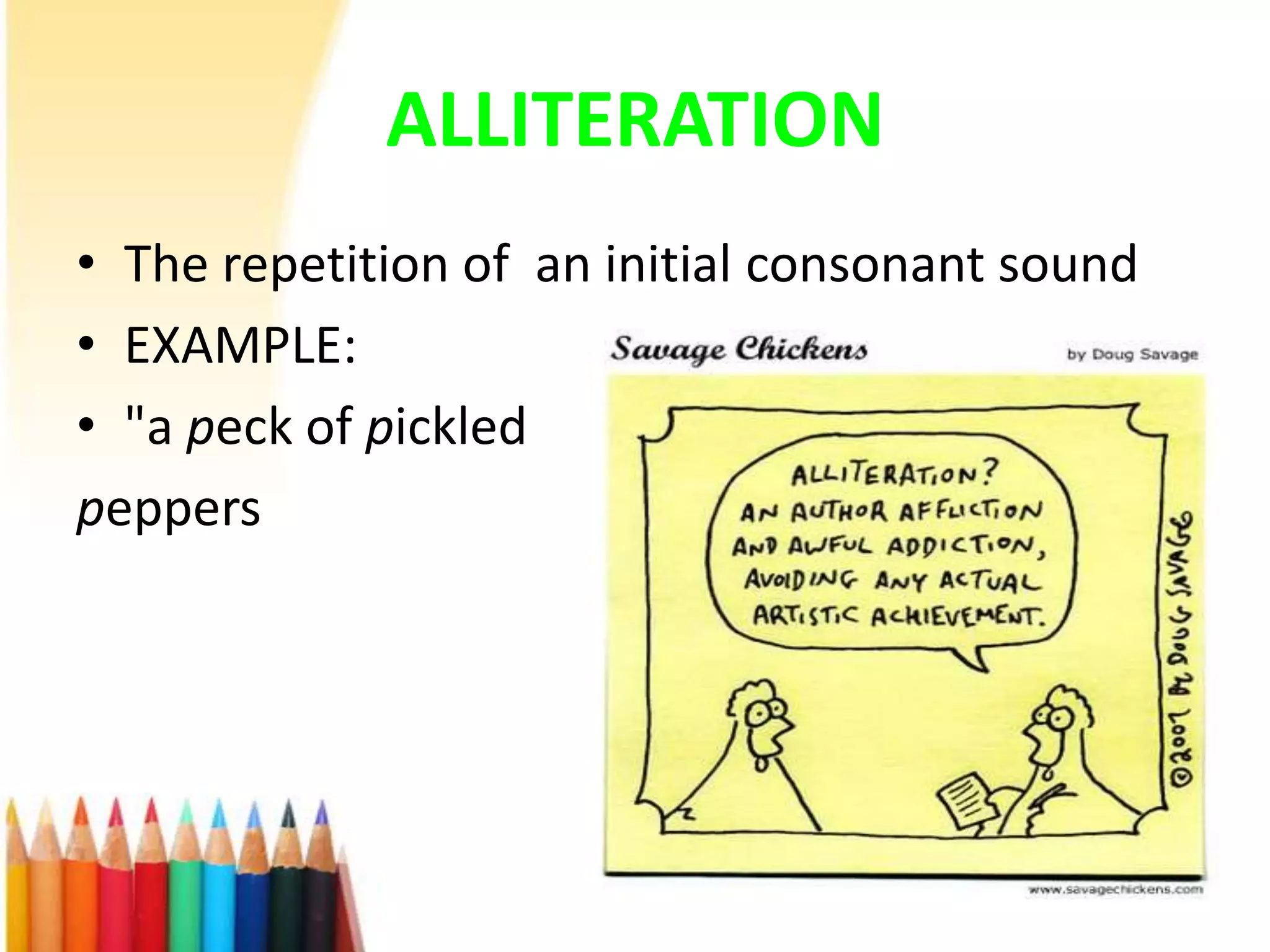 ALLITERATIONThe repetition of  an initial consonant soundEXAMPLE:"a peck of pickled peppers