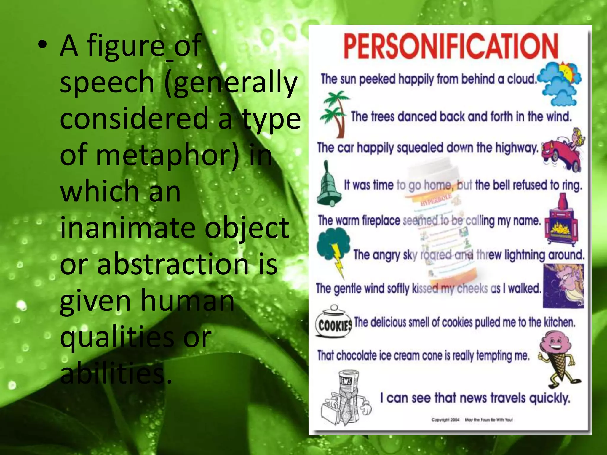 A figureofspeech (generally considered a type of metaphor) in which an inanimate object or abstraction is given human qualities or abilities.
