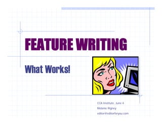 FEATURE WRITING
What Works!
CCA Institute, June 4
Melanie Rigney
editor@editorforyou.com

 