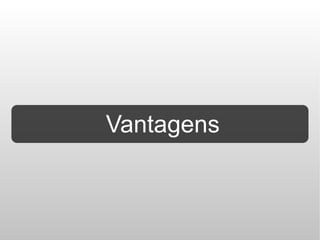 Vantagens
 
