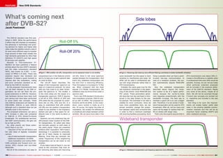 FEATURE

New DVB Standards

What‘s coming next
after DVB-S2?
Jacek Pawlowski

The DVB-S2 standard was first published in 2005. While the performance
it offers may still impress us nowadays,
the advances in technology and growing demand for higher and higher data
rates make the satellite industry search
for even more efficient ways to transfer
huge amount of data most notably the
high demands generated by Ultra High
Definition TV (UHDTV) and high speed
IP services over satellite.
Recently in TELE-audiovision 0708/2013 we have published a feature
articles about the new UHDTV standard
and the video compression standard
HEVC, also known as H.265 – a successor of MPEG-4 (H.264). These new
solutions require new hardware and
software. It makes a good moment to
improve also the modulation, coding
and error correction standard as defined by the DVB-S2 standard.
As the proposed improvements have
not yet been blessed by the DVB organization we will call them the proposed extensions to DVB-S2. However,
real hardware devices have been built
and various test have been performed
to prove these new concepts. These
new DVB-S2 extensions are labelled as
DVB-S2EB1, DVB-Sx or even DVB-S3
although such a standard does not yet
officially exist in this moment.
The proposed extensions can give a
20% increase in data rate compared
to DVB-S2 in DTH (Direct-To-Home)
broadcasts. For professional services,
like VSAT communication, the gain can
be as high as 64%.
So, what exactly are these extensions? Here is our list:
- reduction of the roll-off factors and
the side lobes of digitally modulated
carriers
- use of wide bandwidth transponders
- additional modulation: 64 APSK
- more modulation and coding (MODCOM) schemes and forward error correction (FEC) choices and non-linear
MODCOMs
Not all of the extensions are easy to

■ Figure 1. With smaller roll-offs, transponders can be squeezed closer to one another.

■ Figure 2. Reducing side lobes by more efficient filtering contributes to better bandwidth utilization.

comprehend but in this features article
we try to help you to get a general idea
on most of them.
The roll-off factor describes the
shape of the transponder spectrum as
seen on a spectrum analyzer. Its value
tells you how close to an ideal rectangular the spectrum is. The smaller it
is the more steep are the slopes of a
transponder spectrum. DVB-S requires
a roll-off of 35%, DVB-S2 of 20% and
25% while the the proposed S2 extensions aim at 15%, 10% and 5%. It is
easy to understand that with smaller
roll-offs one can position transponders
closer to one another in the frequency
domain and gain a free space for additional ones in the same Ku-Band or
C-Band.
However, not only (relatively) big rolloffs prevent closer location of the DVBS2 transponders. So called side lobes
are normally present on both sides of
the useful signal. These are unwanted
artifacts after modulation. With today’s
technology it is possible to practically
get rid of them thanks to improved
filtering. Once they are removed, the
center frequencies of the neighboring
transponders can be set closer to one
another.
If you take a look at Figure 2, you can
come to the conclusion that even after removing side lobes and improving

same bandwidth but the signal is more
sensitive to interference and noise. 64
APSK will be used in professional setups with large antennas rather than in
DTH transmissions.
Probably the same goes true for the
last extension mentioned in the beginning of this article: more MODCOM and
FEC values. These parameters generally describe how big overhead is introduced in the data stream to the useful payload. The overhead in bit rate is
needed for error correction. Once we
have more possibilities here, we can
almost smoothly change the proportion between useful and corrective bits
in order to find a minimum overhead
still ensuring faultless processing. Such

roll-offs, there is still some spectrum
wasted between the transponders. And
that’s why wideband transponders are
the next trick in improving efficiency.
Their throughput is increased to 72 Ms/
sec. When compared with the most
popular 27.5 Ms/sec transponders, the
wideband ones are three times wider in
spectral view.
Every new DVB standard introduces a
new modulation schemes. DVB-S2 ended up with 32 APSK. The proposed extensions call for 64 APSK. In this modulation, every symbol is made up of 6
bits. Of course, the higher the order of
modulation, the smaller the differences
in amplitude and phase between similar
symbols. We can send more data in the

160 TELE-audiovision International — The World‘s Largest Digital TV Trade Magazine — 1
1-12/2013 — www.TELE-audiovision.com

thing is possible when we have a pointto-point two-way communication. In
case of a reception problem, the system automatically adjusts MODCOM/
FEC.
Also the wideband transponders
described above require the reception system to be of a higher performance because the carrier-to-noise
ratio degrades proportionally with the
bandwidth increase. The best way to
maintain a good C/R is to use a bigger
dish. Therefore, it is not certain if wideband transponders will be used for DTH
broadcasts. After all, not too many end
users will be eager to replace their 6090 cm dishes with larger ones.
That’s why the experts assume that in

DTH transmissions only about 20% increase in the efficiency is realistic while
in professional links even 64% would be
possible. Anyway, we can not say today
which particular extension proposals
will be included in the eventual settlement of the DVB-S3 standard. Maybe
only some of the above, maybe all of
them. We will not be surprised though
if brand new concepts are worked out
in meantime and included in the new
standard.
One thing is for sure: the improvements will enable higher useful data
rates in the existing satellite communication channels and this will be an
important factor enabling UHDTV and
other wideband services.

Wideband transponder

■ Figure 3. Wideband transponders use frequency spectrum more efficiently.
www.TELE-audiovision.com — 1
1-12/2013 — TELE-audiovision International — 全球发行量最大的数字电视杂志

161

 