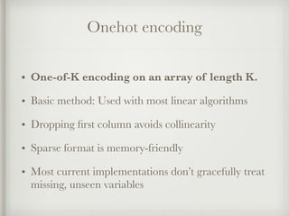 Onehot encoding
• One-of-K encoding on an array of length K.
• Basic method: Used with most linear algorithms
• Dropping ﬁ...