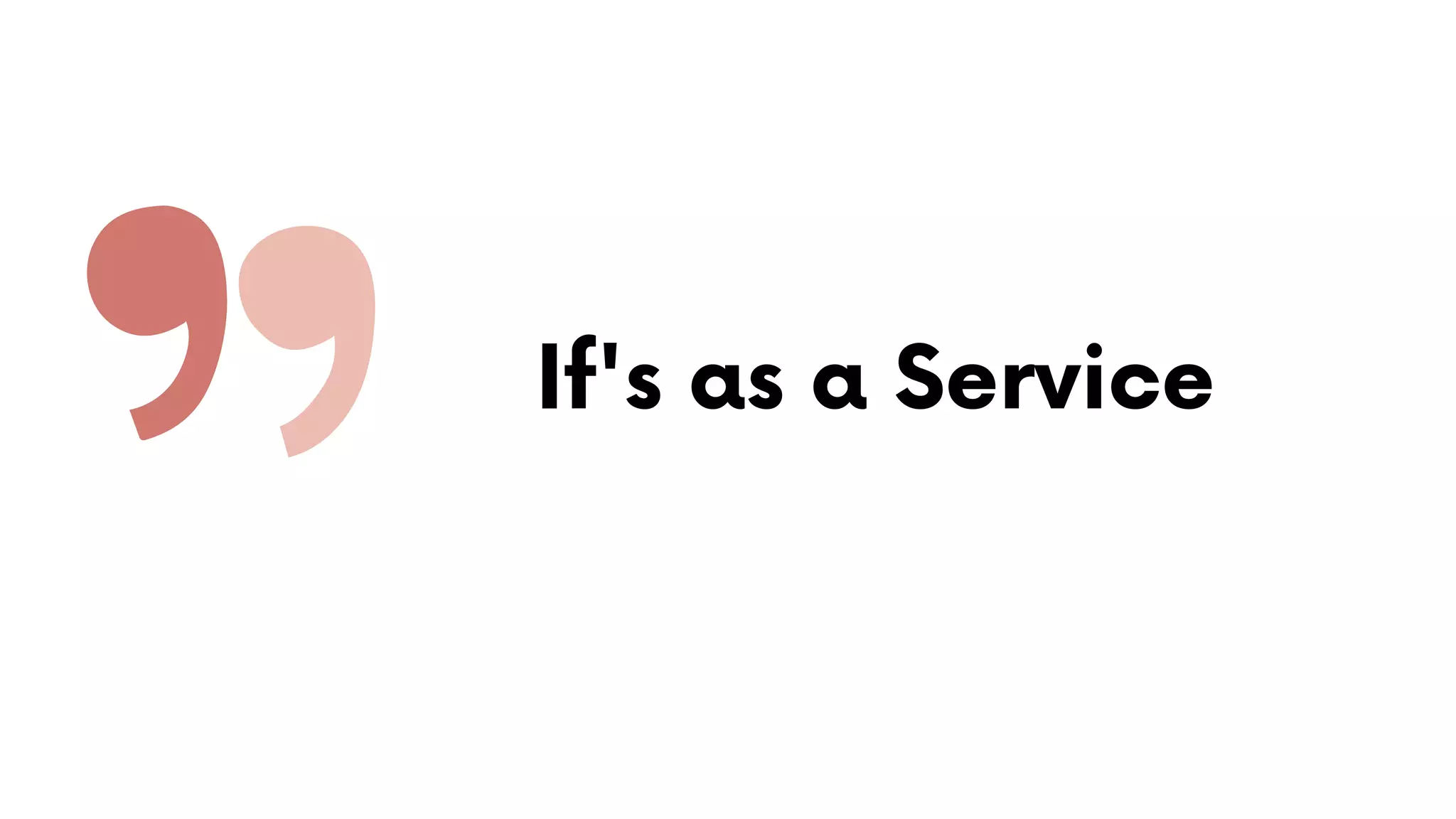If's as a Service
 