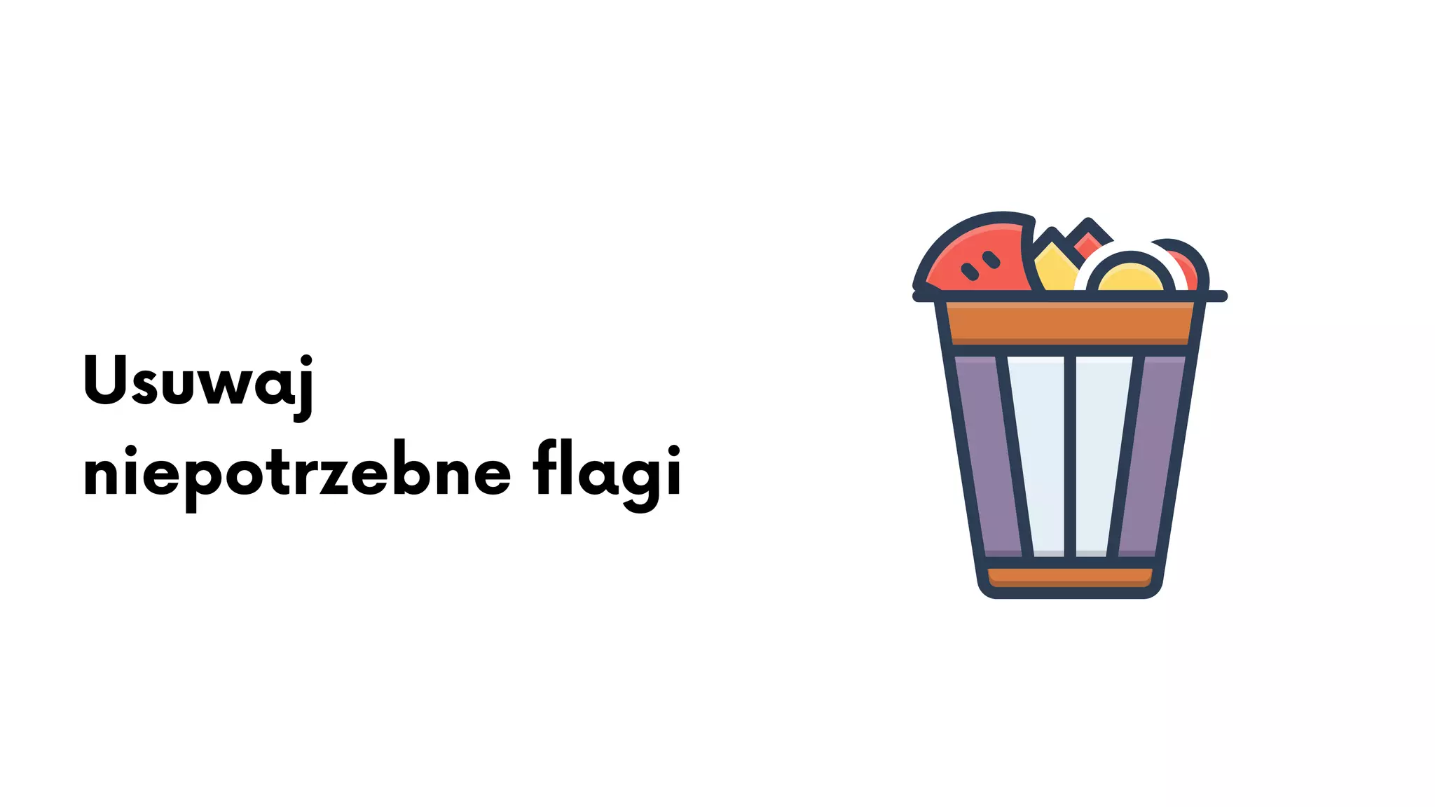 Usuwaj
niepotrzebne flagi
 