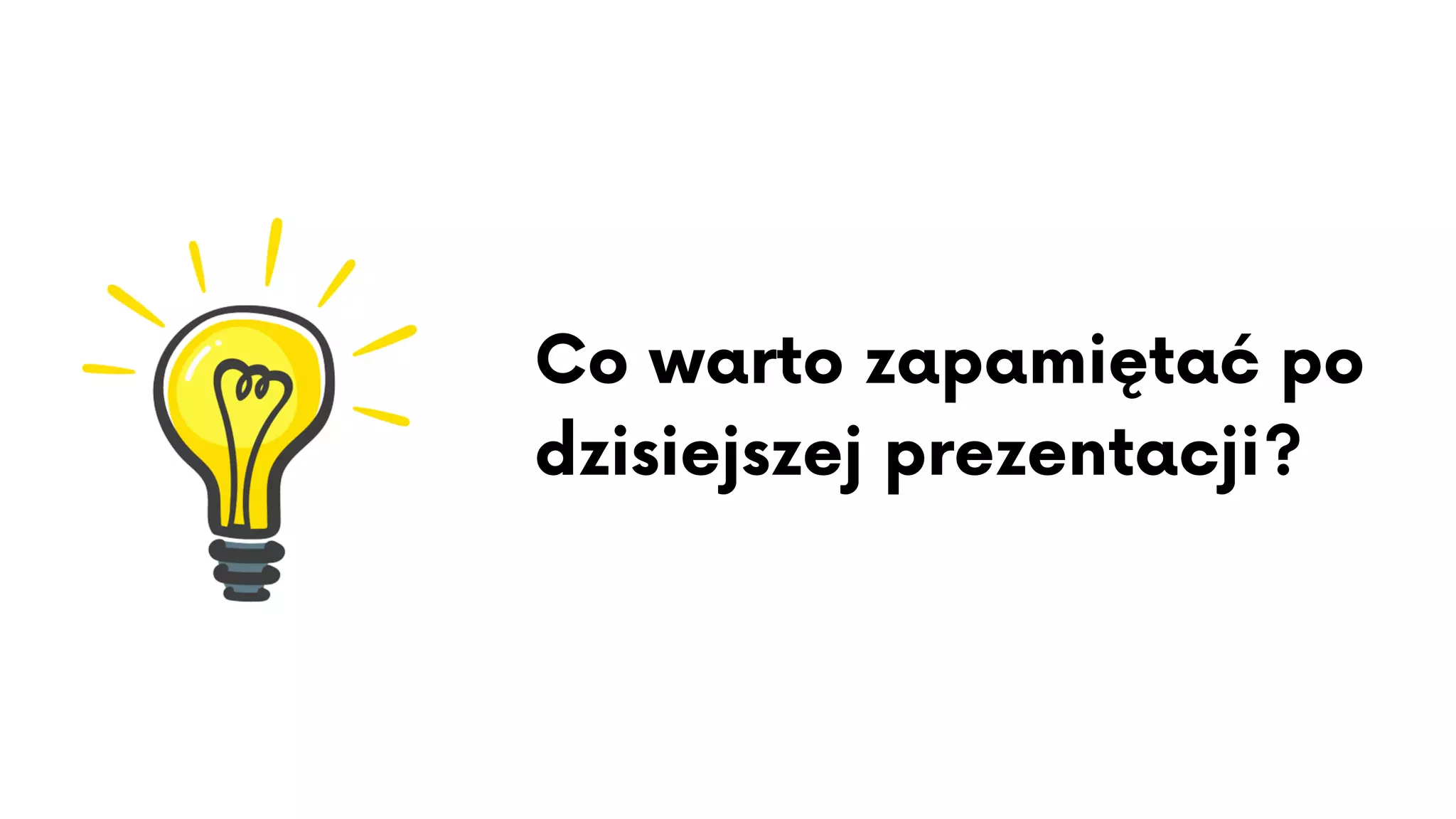 Co warto zapamiętać po
dzisiejszej prezentacji?
 