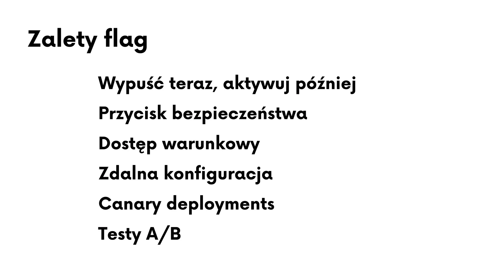 Zalety flag
✅ Wypuść teraz, aktywuj później
✅ Przycisk bezpieczeństwa
✅ Dostęp warunkowy
✅ Zdalna konfiguracja
✅ Canary deployments
✅ Testy A/B
 
