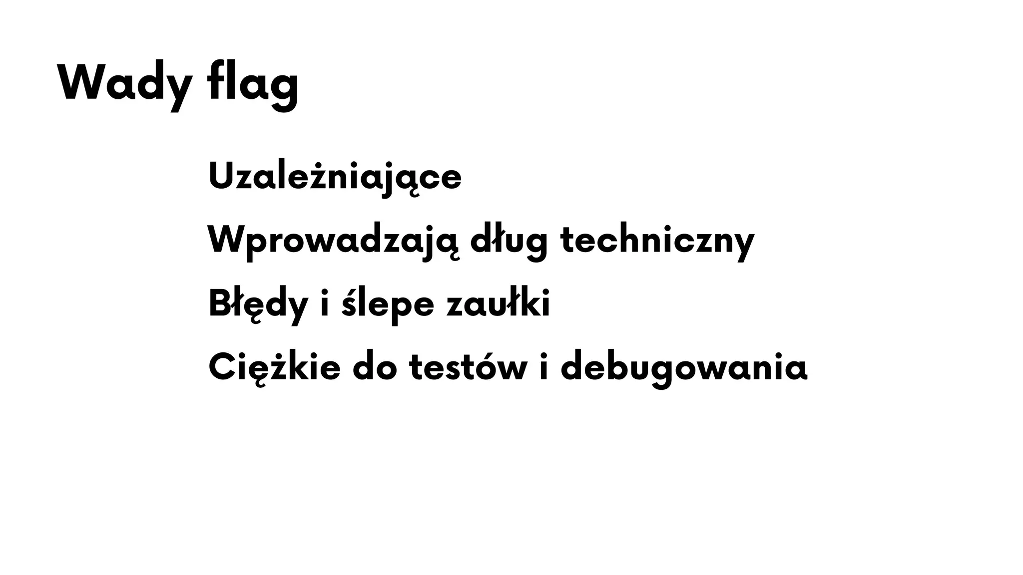 Wady flag
❌ Uzależniające
❌ Wprowadzają dług techniczny
❌ Błędy i ślepe zaułki
❌ Ciężkie do testów i debugowania
 