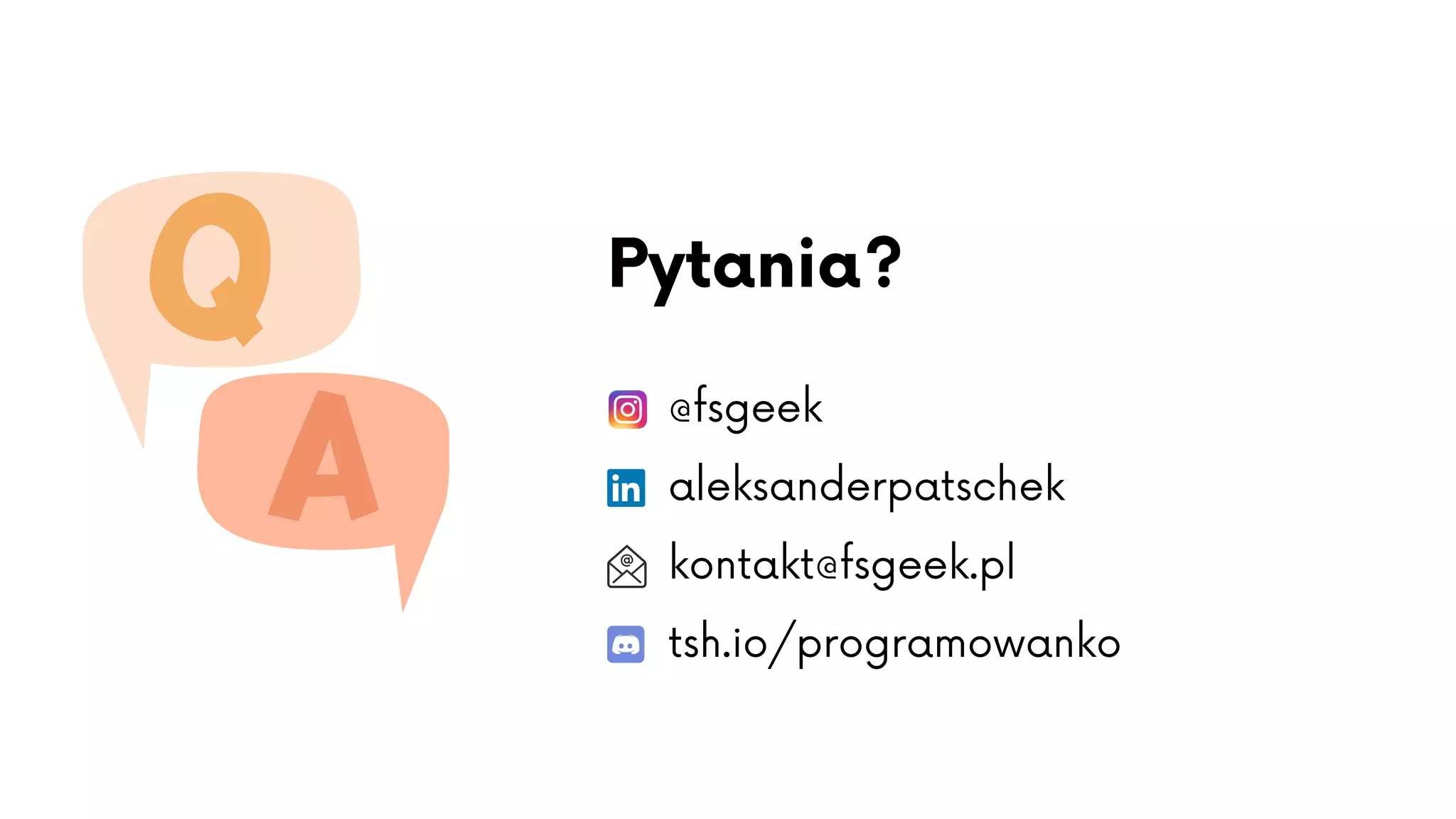 Pytania?
@fsgeek
aleksanderpatschek
kontakt@fsgeek.pl
tsh.io/programowanko
 