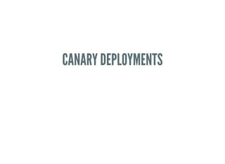 CANARY DEPLOYMENTS
 