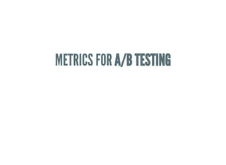 METRICS FOR A/B TESTING
 
