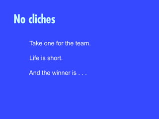 Take one for the team.
Life is short.
And the winner is . . .
No cliches
 