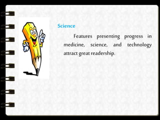 Science
Features presenting progress in
medicine, science, and technology
attract great readership.
 