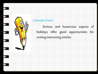 CalendarEvent
Serious and humorous aspects of
holidays offer good opportunities for
writinginterestingarticles.
 