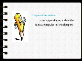 For-your-information
so-may-you-know, and similar
itemsare popular in school papers.
 