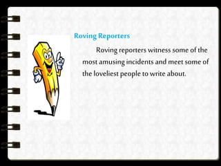 Roving Reporters
Roving reporters witness some of the
most amusingincidentsand meet some of
the loveliest people to write about.
 