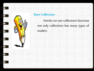 Rare Collection
Articles on rare collections fascinate
not only collections but many types of
readers.
 