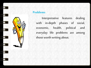 Problems
Interpretative features dealing
with in-depth phases of social,
economic, health, political and
everyday life problems are among
those worthwritingabout.
 