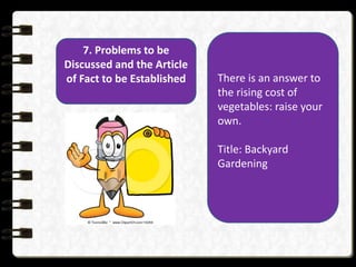 7. Problems to be
Discussed and the Article
of Fact to be Established There is an answer to
the rising cost of
vegetables: raise your
own.
Title: Backyard
Gardening
 