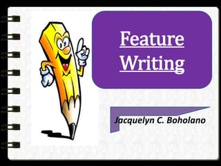 Feature
Writing
Jacquelyn C. Boholano
 