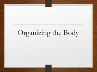 Organizing the Body
 