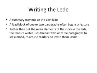 Writing the Lede
• A summary may not be the best lede
• A lead block of one or two paragraphs often begins a feature
• Rat...